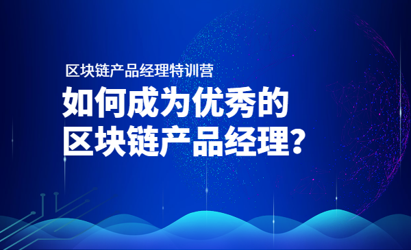 如何成为优秀的区块链产品经理？自链学院：区块链产品经理训练营